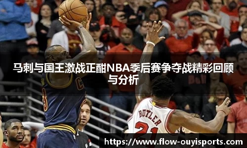 马刺与国王激战正酣NBA季后赛争夺战精彩回顾与分析